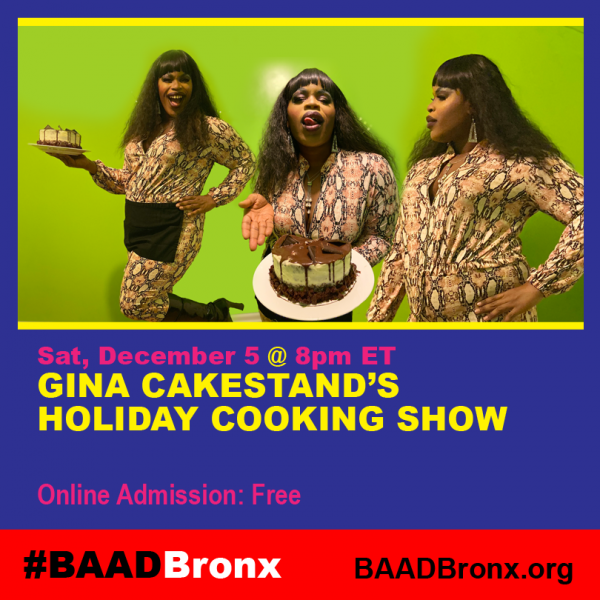 Sat. December 5 @ 8pm ET, GINA CAKESTAND'S HOLIDAY COOKING SHOW, Online Admission: Free, #BAADBronx