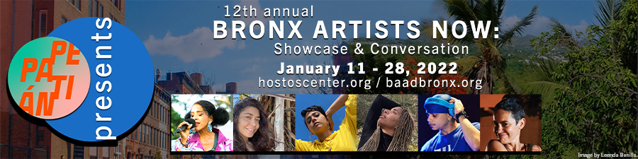 Pepatián: Bronx Artists Now Showcase & Conversation January 11-28 2022 presented in collaboration with BAAD! and Hostos Center 
