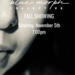 Blue Morph Collective Fall Showing. Saturday, November 5th at 7pm.
