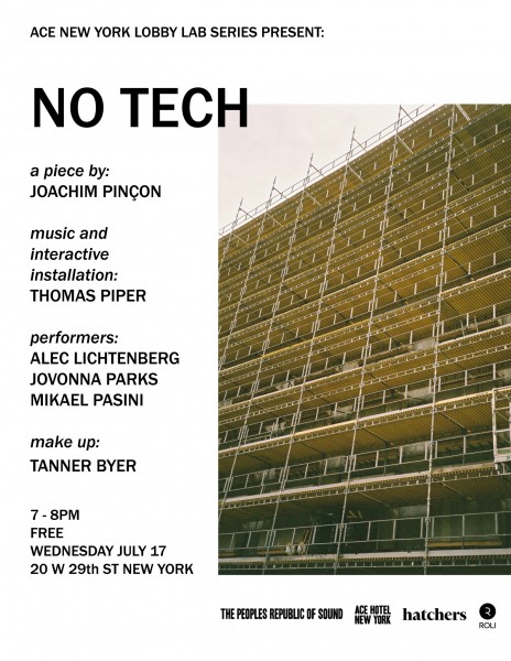 NO TECH a piece by Joachim Pincon Music & installation Performers Alec Lichtenberg Jovanna Parks Mikael Pasini 7-8pm