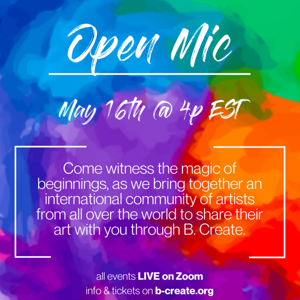 OPEN MIC is taking place live on Zoom on May 16th at 4pm EST. Tickets are on sale at http://b-create.org/. 