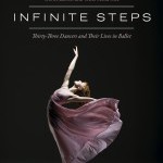 Infinite Steps: Thirty-Three Dancers and Their Lives in Ballet