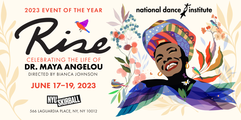 National Dance Institute&rsquo;s 2023 Event of the Year, &ldquo;RISE: Celebrating the Life of Dr. Maya Angelou&rdquo; 