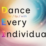 Text in black reads 'Dance for / by / with Every Individual with the D, E, and I capitalized and in bright colors. 