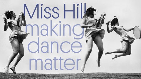 MISS HILL: MAKING DANCE MATTER