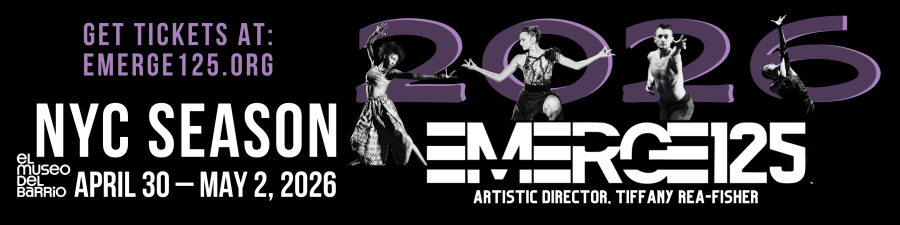 EMERGE125, Artistic Director Tiffany Rea-Fisher. NYC Season April 30 through May 2, 2026. El Museo del Barrio.