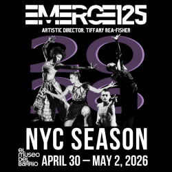 EMERGE125, Artistic Director Tiffany Rea-Fisher. NYC Season April 30 through May 2, 2026. El Museo del Barrio.