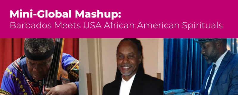 Mini-Global Mashup: Barbados Meets USA African American Spirituals