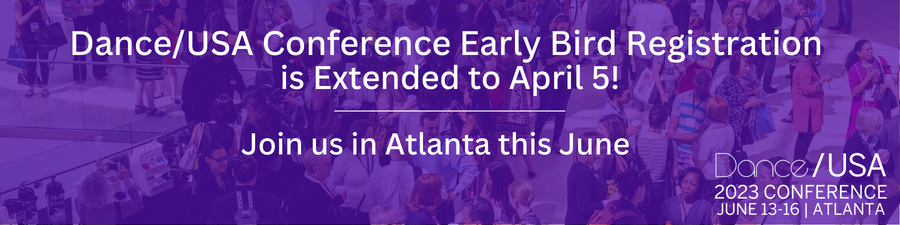Graphic with purple transparent overlay on an image of a crowd of people. White text reads: Dance/USA Conference Early Bird Registration is Extended to April 5! Join us in Atlanta this June. Dance/USA 2023 Conference June 13-16 Atlanta