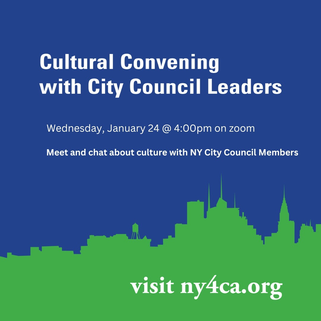 A blue square that features a green silhouette in the shape of the NYC skyline. White text over the graphic reads “Cultural Convening with City Council Leaders | Wednesday, January 24 @ 4:00 on Zoom | Meet and chat with NY City Council Members”. The text “visit ny4ca.org” rests in the bottom right corner.